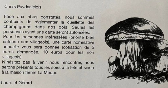 Peut être un dessin de lentins du Chêne, champignon et texte qui dit ’Chers Puydanielois Face aux abus constatés, nous sommes contraints de réglementer la cueillette des champignons dans nos bois. Seules les personnes ayant une carte seront autorisées Pour les personnes intéressées (priorité bien entendu aux villageois), une carte nominative annuelle vous sera donnée (cotisation de 5 euros demandée, 10 euros pour les villageois) N'hésitez pas à venir nous rencontrer, nous serons présents tous les soirs à la fête et sinon à la maison ferme La MeAиe non Laure et Gérard’